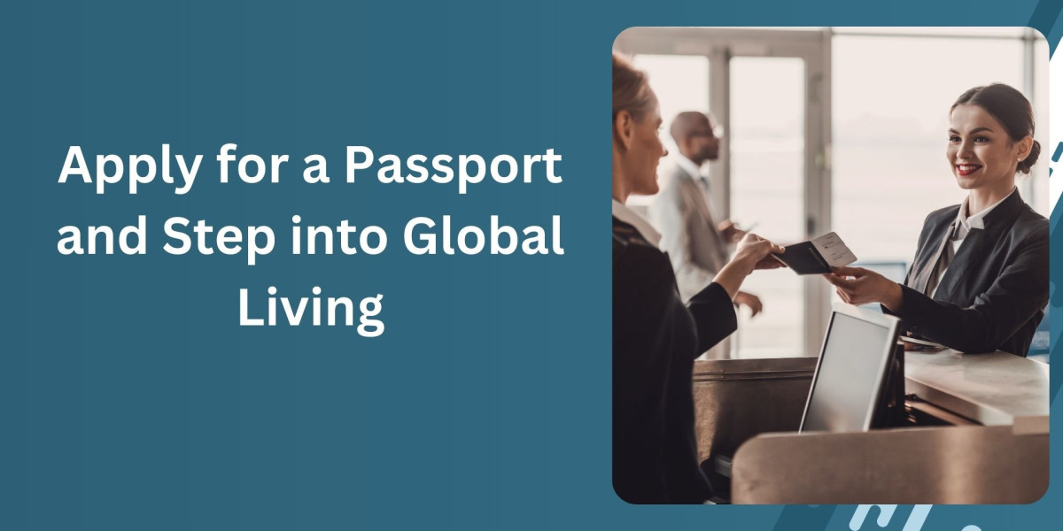 Apply for a Passport and Step into Global Living