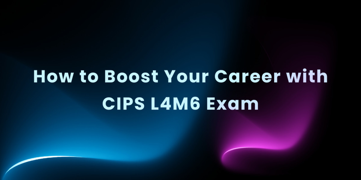 How to Boost Your Career with CIPS L4M6 Exam