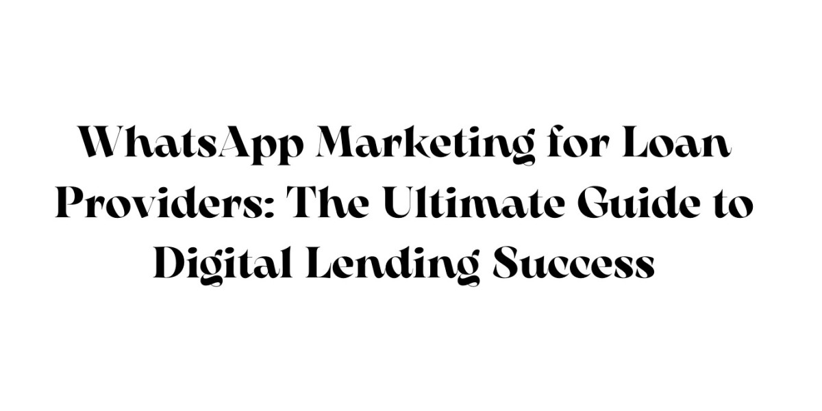 WhatsApp Marketing for Loan Providers: The Ultimate Guide to Digital Lending Success