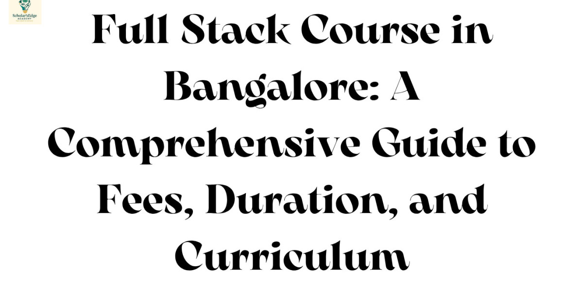 Full Stack Course in Bangalore: A Comprehensive Guide to Fees, Duration, and Curriculum