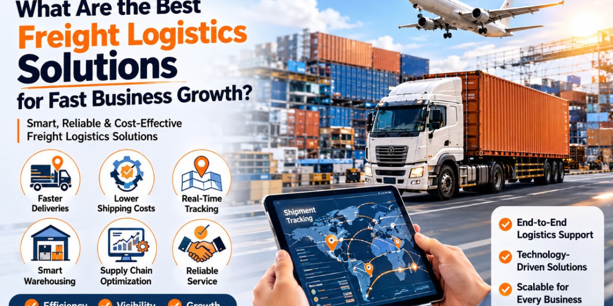 What Are the Best Freight Logistics Solutions for Fast Business Growth?
