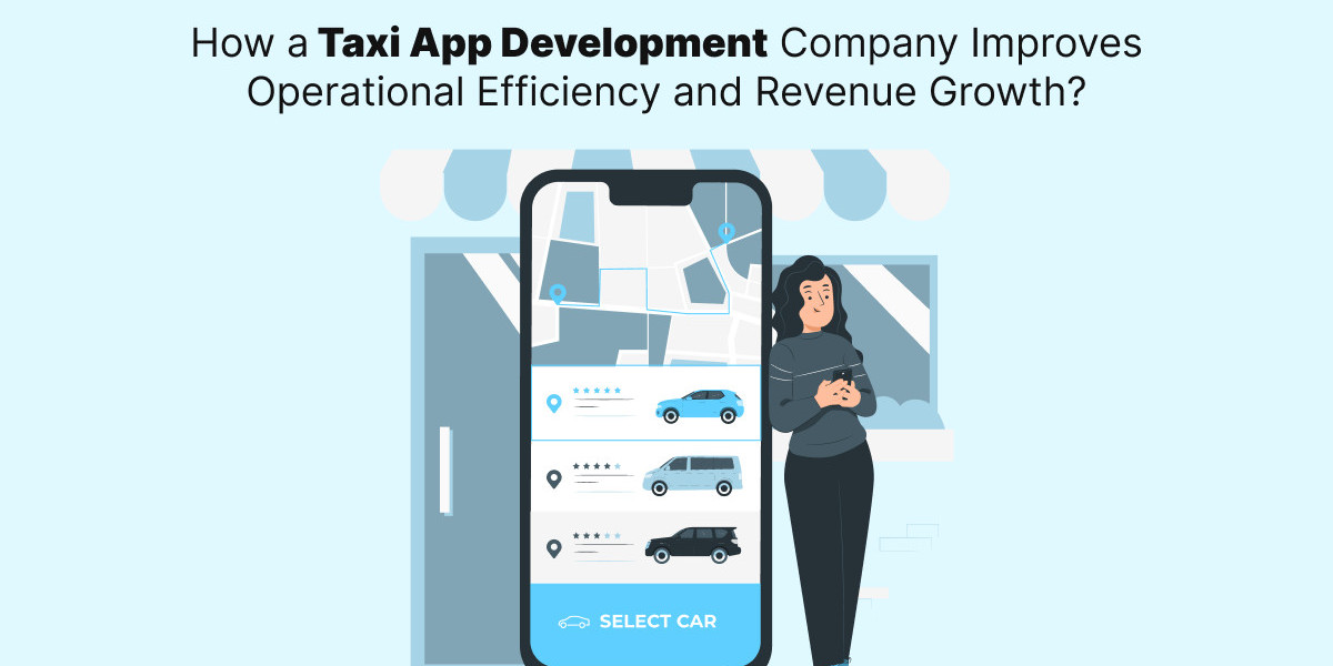 How a Taxi App Development Company Improves Operational Efficiency and Revenue Growth?