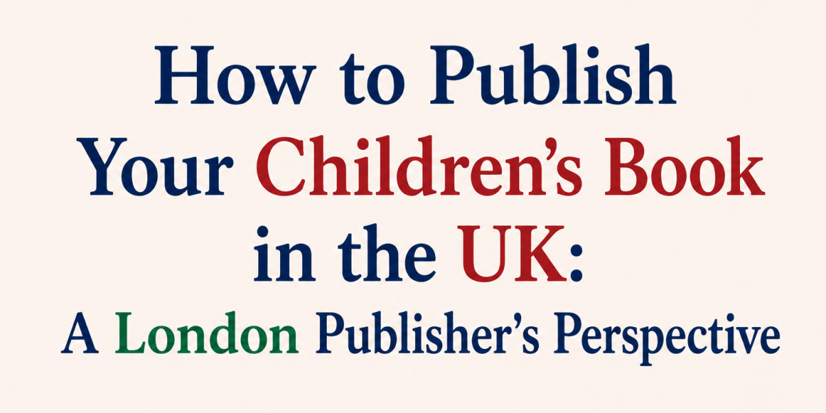 How to Publish Your Children's Book in the UK: A London Publisher's Perspective