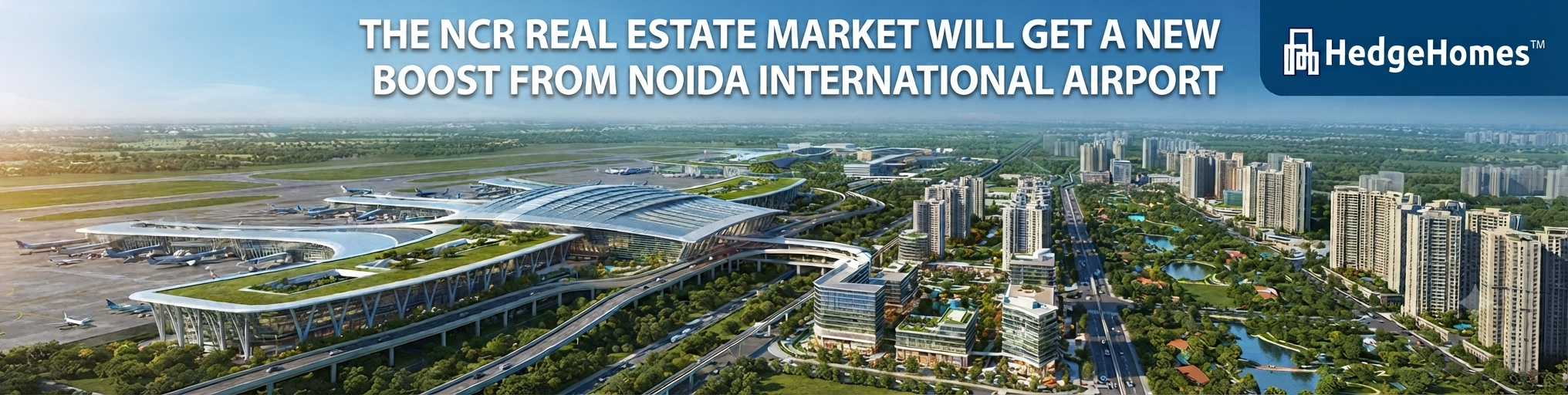 The NCR Real Estate Market Will Get A New Boost From Noida International Airport - HedgeHomes