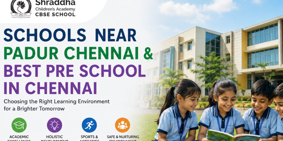 Schools Near Padur Chennai & Best Pre school in Chennai: Choosing the Right Learning Environment